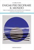 Enigmi per decifrare il mondo. Fisica e matematica da Newton alle stringhe