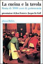 La cucina e la tavola. Storia di 5000 anni di gastronomia