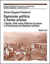 Egemonia politica e forma urbana. L'Aquila, città come fabbrica di potere e di consenso nel Medioevo