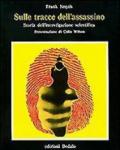 Sulle tracce dell'assassino. Storia dell'investigazione scientifica