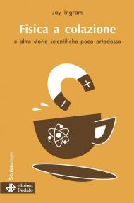 Fisica a colazione e altre storie scientifiche poco ortodosse