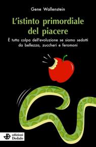 L'istinto primordiale del piacere. È tutta colpa dell’evoluzione se siamo sedotti da bellezza, zuccheri e feromoni