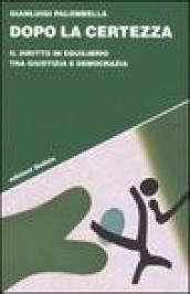 Dopo la certezza. Il diritto in equilibrio tra giustizia e democrazia