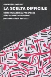 La scelta difficile. Come salvarsi dal progresso senza essere reazionari