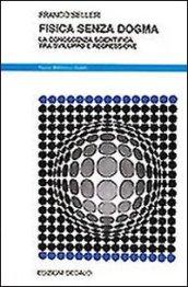 Fisica senza dogma. La conoscenza scientifica tra sviluppo e regressione