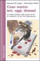 Cosa nostra ieri, oggi, domani. La mafia siciliana nelle parole di chi la combatte e di chi l'ha abbandonata