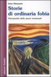 Storie di ordinaria fobia. Psicoanalisi delle paure irrazionali