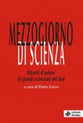 Mezzogiorno di scienza. Ritratti d'autore di grandi scienziati del Sud