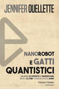 Nanorobot e gatti quantistici. Grandi scoperte e invenzioni degli ultimi cinquecento anni