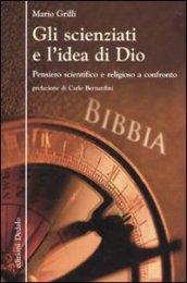 Gli scienziati e l'idea di Dio. Pensiero scientifico e religioso a confronto