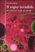 Il regno invisibile. Nel misterioso mondo dei microbi