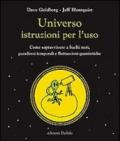 Universo istruzioni per l'uso. Come sopravvivere a buchi neri, paradossi temporali e fluttuazioni quantistiche