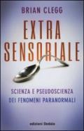 Extrasensoriale. Scienza e pseudoscienza dei fenomeni paranormali