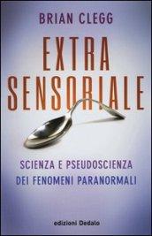 Extrasensoriale. Scienza e pseudoscienza dei fenomeni paranormali