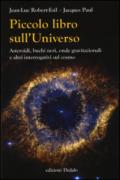 Piccolo libro sull'universo. Asteroidi, buchi neri, onde gravitazionali e altri interrogativi sul cosmo