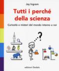 Tutti i perché della scienza. Curiosità e misteri del mondo intorno a noi