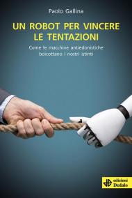 Un robot per vincere le tentazioni. Come le macchine boicottano i nostri istinti