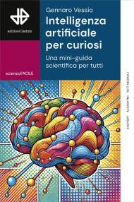 Intelligenza artificiale per curiosi. Una mini-guida scientifica per tutti