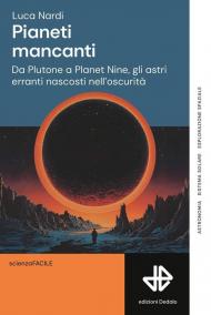 Pianeti mancanti. Da Plutone a Planet 9, gli astri erranti nascosti nell'oscurità