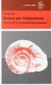 Essere per l'educazione. Fondamenti di un'epistemologia pedagogica