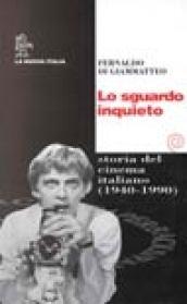 Lo sguardo inquieto. Storia del cinema italiano (1940-1990)