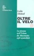 Oltre il velo. La donna nell'Islam da Maometto agli ayatollah