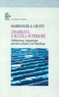 Disabilità e scuola superiore. Adolescenza, integrazione, percorsi scolastici con l'handicap