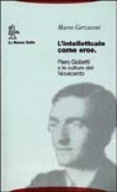 L'intellettuale come eroe. Piero Gobetti e le culture del Novecento