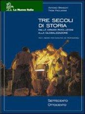 Tre secoli di storia. Settecento-Ottocento. Per le Scuole