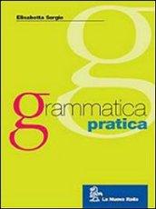 Grammatica pratica. Fonologia, ortografia, morfologia, sintassi. Per le Scuole superiori