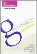 Grammatica pratica. Lessico, comunicazione, testi e abilità. Per le Scuole superiori