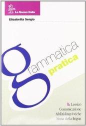 Grammatica pratica. Lessico, comunicazione, testi e abilità. Per le Scuole superiori