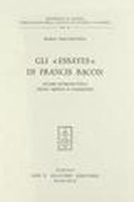 Gli Essayes di Francis Bacon. Studio introduttivo, testo critico e commento