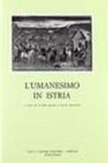 L'umanesimo in Istria. Atti del Convegno internazionale di studio (Venezia, 30 marzo-1 aprile 1981)