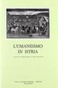 L'umanesimo in Istria. Atti del Convegno internazionale di studio (Venezia, 30 marzo-1 aprile 1981)