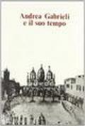 Andrea Gabrieli e il suo tempo. Atti del Convegno internazionale (Venezia, 16-18 settembre 1985)