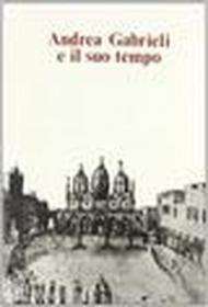 Andrea Gabrieli e il suo tempo. Atti del Convegno internazionale (Venezia, 16-18 settembre 1985)