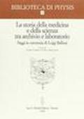 La storia della medicina e della scienza tra archivio e laboratorio. Saggi in memoria di Luigi Belloni