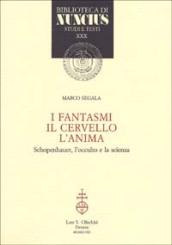 I fantasmi, il cervello, l'anima. Schopenhauer, l'occulto e la scienza