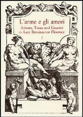 L'arme e gli amori. Ariosto, Tasso and Guarini in Late Renaissance Florence. Acts of an International Conference (Florence, June 27-29 2001)