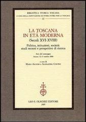 La Toscana in età moderna (secoli XVI-XVIII). Politica, istituzioni, società: studi recenti e prospettive di ricerca. Atti del Convegno (Arezzo, 12-13 ottobre 2000)