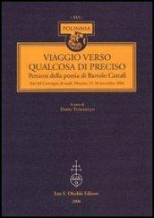 Viaggio verso qualcosa di preciso. Percorsi della poesia di Bartolo Cattafi. Atti del Convegno di studi (Messina, 25-26 novembre 2004)