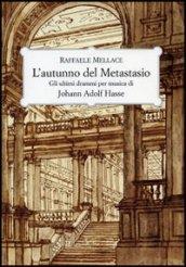 L'autunno del Metastasio. Gli ultimi drammi per musica di Johann Adolf Hasse