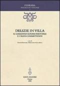 Delizie in villa. Il giardino rinascimentale e i suoi committenti. Ediz. illustrata