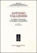 Antonio Vallisneri. La figura, il contesto, le immagini storiografiche