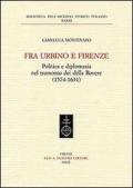 Fra Urbino e Firenze. Politica e diplomazia nel tramonto dei della Rovere (1574-1631)