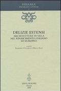 Delizie estensi. Architetture di villa nel Rinascimento italiano ed europeo