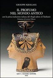 Il profumo nel mondo antico. Con la prima traduzione italiana del «Sugli odori» di Teofrasto