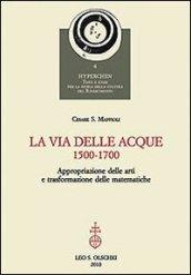 La via delle acque (1500-1700). Appropriazione delle arti e trasformazione delle matematiche