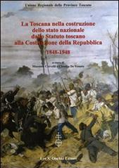 La Toscana nella costruzione dello Stato Nazionale. Dallo Statuto Toscano alla costituzione della Repubblica (1848-1948). Atti del Convegno... (2011)